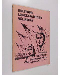 käytetty teos Kulttuuri luokkataistelun välineenä : työväen kulttuuripoliittinen päivä Lappeenrannassa 23.4.1972