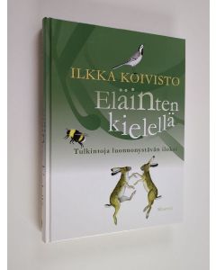 Kirjailijan Ilkka Koivisto käytetty kirja Eläinten kielellä : tulkintoja luonnonystävän iloksi