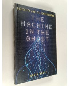 Kirjailijan Robin Boast käytetty kirja The machine in the ghost : digitality and its consequences