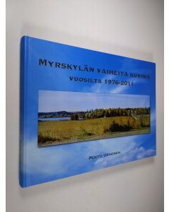 Kirjailijan Pentti Urhonen käytetty kirja Myrskylän vaiheita kuvina vuosilta 1976-2011