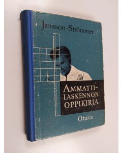 Kirjailijan Uno Jansson & Arne O. Strömmer käytetty kirja Ammattilaskennon oppikirja - poikain ammattioppilaitoksia varten ; sisältää laskuopin, algebran, mittausopin ja trigonometrian opetusaineksen