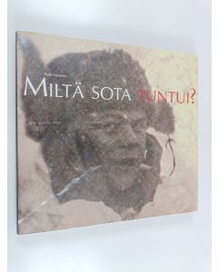 Kirjailijan Pauli Sivonen käytetty kirja Miltä sota tuntui? : veteraanit G. A. Serlachius -museossa 1.3.2008-13.9.2009