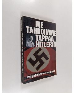 Kirjailijan Philipp von Boeselager käytetty kirja Me tahdoimme tappaa Hitlerin : heinäkuun 20. päivän 1944 salaliiton viimeinen jäsen kertoo