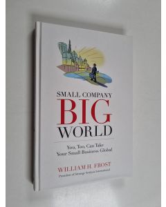 Kirjailijan W. H. Frost käytetty kirja Small company, big world : you, too, can take your small business global
