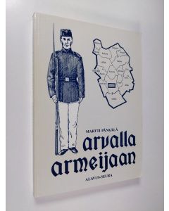 Kirjailijan Martti Pänkälä käytetty kirja Arvalla armeijaan : Alavuden 11. reservikomppania 1883 - 1902