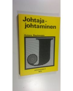 Kirjailijan Antero Rautavaara käytetty kirja Johtamistaito 2, Johtaja-johtaminen : yleisiä näkemyksiä johtamisesta (ERINOMAINEN)
