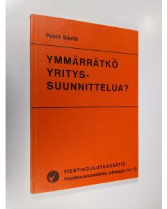 Kirjailijan Pentti Sierilä käytetty kirja Ymmärrätkö yrityssuunnittelua?