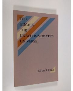 Kirjailijan Ekbert Faas käytetty kirja Ted Hughes - the unaccommodated universe : with selected critical writings by Ted Hughes & two interviews