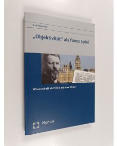 Kirjailijan Kari Palonen käytetty kirja "Objektivität" als faires Spiel : Wissenschaft als Politik bei Max Weber