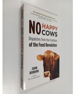 Kirjailijan John Robbins käytetty kirja No Happy Cows : Dispatches from the Frontlines of the Food Revolution