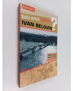Kirjailijan Risto Niku käytetty kirja Kuka ampui kapteeni Ivan Belovin : Suomen kaikkien aikojen tutkituin murhajuttu