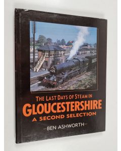 Kirjailijan Ben Ashworth käytetty kirja The Last Days of Steam in Gloucestershire - A Second Selection