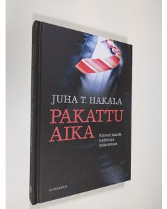 Kirjailijan Juha T. Hakala uusi kirja Pakattu aika : kiireen imusta hallittuun hidasteluun (UUSI)