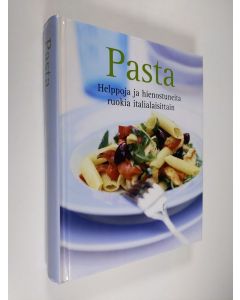 käytetty kirja Pasta : Helppoja ja hienostuneita ruokia italialaisittain