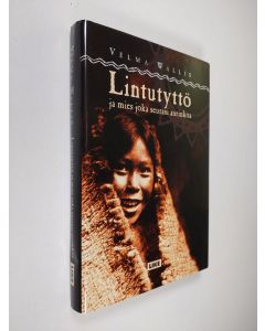 Kirjailijan Velma Wallis käytetty kirja Lintutyttö ja mies joka seurasi aurinkoa : atapaski-intiaanien legenda Alaskasta