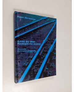 Kirjailijan Henri Hirvenoja käytetty kirja Gare du Midi - keskipäivän asema : runoutta Euroopan unionista