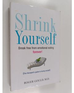 Kirjailijan Roger L. Gould käytetty kirja Shrink yourself : break free from emotional eating forever