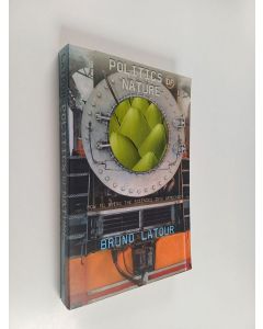 Kirjailijan Bruno Latour käytetty kirja Politics of nature : how to bring the sciences into democracy