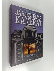 Kirjailijan Michael Freeman käytetty kirja Vaativa digikuvaus : järjestelmäkamerat