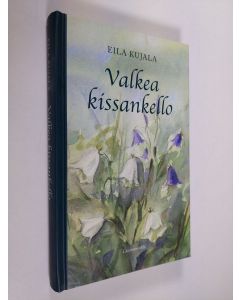 Kirjailijan Eila Kujala käytetty kirja Valkea kissankello : romaani