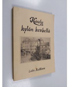 Kirjailijan Leila Kuittinen käytetty kirja Koulu kylän keskellä : Vihdin Jokikunnan koulun historiikki 1891-1991