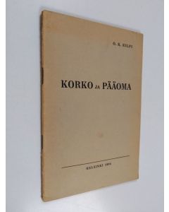 Kirjailijan O. K. Kilpi käytetty teos Korko ja pääoma : niiden merkitys ja kansantaloudellinen tehtävä