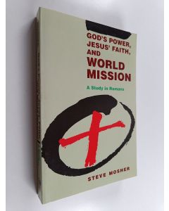 Kirjailijan Steve Mosher käytetty kirja God's Power, Jesus' Faith, and World Mission - A Study in Romans
