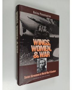 Kirjailijan Reina Pennington käytetty kirja Wings, women, and war : Soviet airwomen in World War II combat