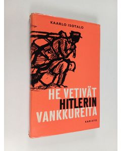 Kirjailijan Kaarlo Isotalo käytetty kirja He vetivät Hitlerin vankkureita