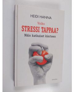 Kirjailijan Heidi Hanna käytetty kirja Voiko stressi tappaa? Näin katkaiset kierteen