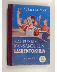 Kirjailijan K. Merikoski käytetty kirja Laskentokirja kaupunkien sekä tehdas- ja liikeseutujen kansakouluille, Osa 2 - 5. ja 6. luokkaa varten - Kaupunkikansakoulun laskentokirja