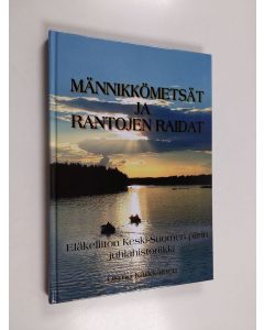 Kirjailijan Osmo Kärkkäinen käytetty kirja Männikkömetsät ja rantojen raidat : Eläkeliiton Keski-Suomen piirin juhlahistoriikki