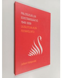 Kirjailijan Juhani Katajamäki käytetty kirja Palosuojelun edistämissäätiö 1949-2009 : uusiutuva kuin feenikslintu