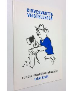 Kirjailijan Erkki Kraft käytetty kirja Kirvesvartta veistellessä (signeerattu) : markkinarahvaalle Hartolan kuningaskunnassa lauantaina syyskuun 7 päivänä Herran vuonna 1991 : runoja roppuloihin, lausujille ja tuvan hyllylle postillan ja almanakan viereen
