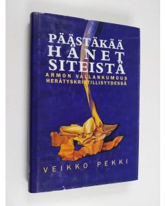 Kirjailijan Veikko Pekki käytetty kirja Päästäkää hänet siteistä : armon vallankumous herätyskristillisyydessä