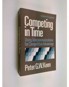 Kirjailijan Peter G. W. Keen käytetty kirja Competing in time : using telecommunications for competitive advantage : updated and expanded