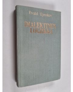 Kirjailijan Evald Iljenkov käytetty kirja Dialektinen logiikka : Esseitä historian ja teorian alalta