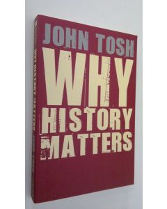Kirjailijan John Tosh käytetty kirja Why History Matters (ERINOMAINEN)