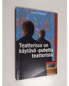 Kirjailijan Jussi Helminen käytetty kirja Teatterissa on käytävä - puhetta teatterista