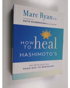 Kirjailijan Marc Ryan käytetty kirja How to Heal Hashimoto's - An Integrative Road Map to Remission