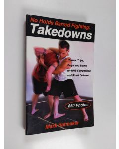 Kirjailijan Mark Hatmaker käytetty kirja No Holds Barred Fighting : Takedowns
