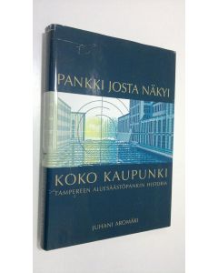 Kirjailijan Juhani Aromäki käytetty kirja Pankki josta näkyi koko kaupunki : Tampereen aluesäästöpankin historia