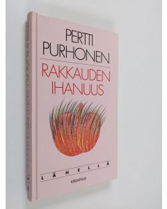 Kirjailijan Pertti Purhonen käytetty kirja Rakkauden ihanuus