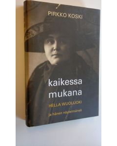 Kirjailijan Pirkko Koski käytetty kirja Kaikessa mukana : Hella Wuolijoki ja hänen näytelmänsä