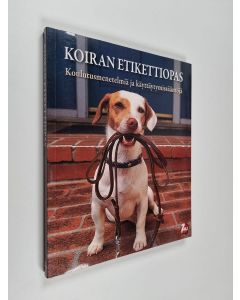 käytetty kirja Koiran etikettiopas : kaikissa tilanteissa hyvin käyttäytyvä koira