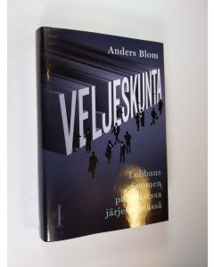 Kirjailijan Anders Blom uusi kirja Veljeskunta : lobbaus Suomen poliittisessa järjestelmässä (UUDENVEROINEN)