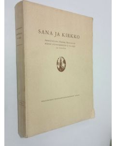 käytetty kirja Sana ja kirkko : arkkipiispa Erkki Kailalle hänen täyttäessään 2 VI 1937 70 vuotta