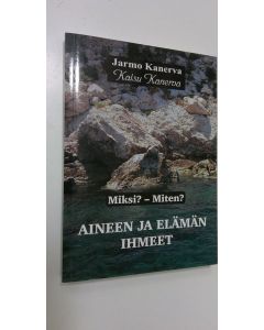 Kirjailijan Jarmo Kanerva käytetty kirja Aineen ja elämän ihmeet : miksi miten Osa 1