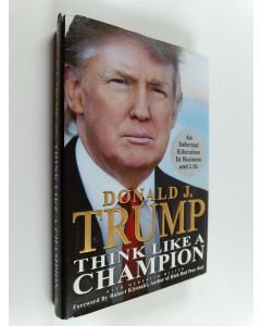 Kirjailijan Donald Trump käytetty kirja Think Like a Champion : An Informal Education In Business and Life
