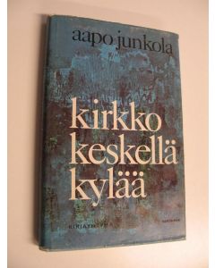 Kirjailijan Aapo Junkola käytetty kirja Kirkko keskellä kylää